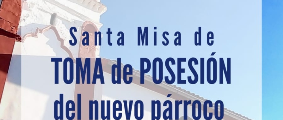 SANTA MISA TOMA DE POSESION NUEVO PÁRROCO